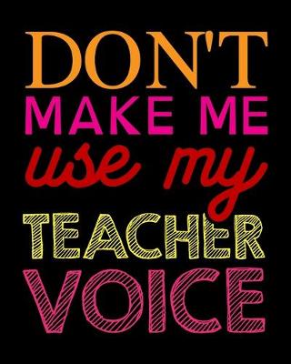 Book cover for Don't Make Me Use My Teacher Voice