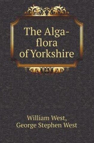 Cover of The Alga-flora of Yorkshire