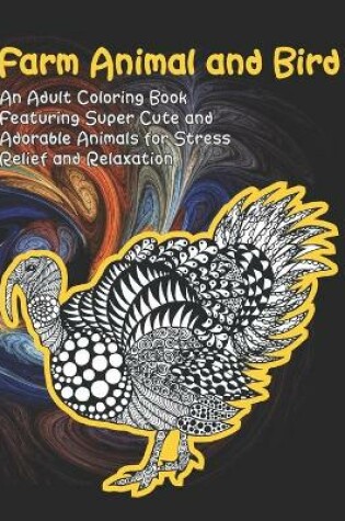 Cover of Farm Animal and Bird - An Adult Coloring Book Featuring Super Cute and Adorable Animals for Stress Relief and Relaxation