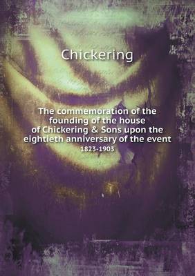 Book cover for The commemoration of the founding of the house of Chickering & Sons upon the eightieth anniversary of the event 1823-1903