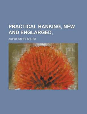 Book cover for Practical Banking, New and Englarged,