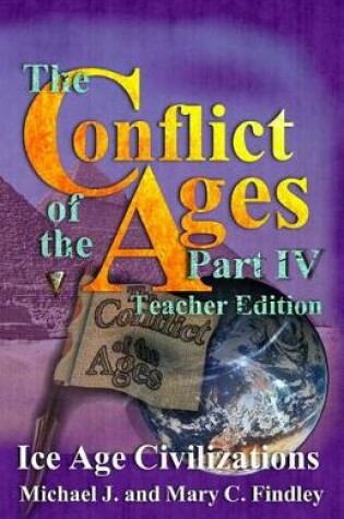 Cover of The Conflict of the Ages Teacher Edition IV Ice Age Civilizations