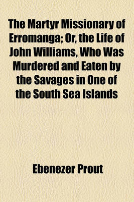 Book cover for The Martyr Missionary of Erromanga; Or, the Life of John Williams, Who Was Murdered and Eaten by the Savages in One of the South Sea Islands