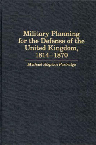 Cover of Military Planning for the Defense of the United Kingdom, 1814-1870