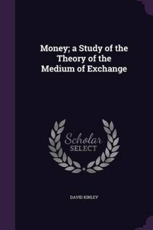 Cover of Money; A Study of the Theory of the Medium of Exchange