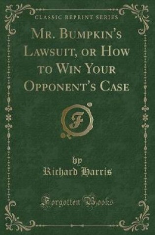 Cover of Mr. Bumpkin's Lawsuit, or How to Win Your Opponent's Case (Classic Reprint)