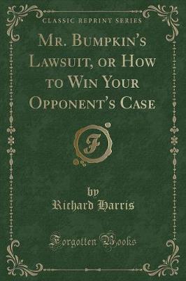 Book cover for Mr. Bumpkin's Lawsuit, or How to Win Your Opponent's Case (Classic Reprint)