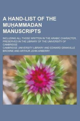 Cover of A Hand-List of the Mu Ammadan Manuscripts; Including All Those Written in the Arabic Character, Preserved in the Library of the University of Cambridge