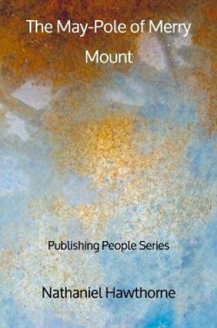 Cover of The May-Pole of Merry Mount - Publishing People Series