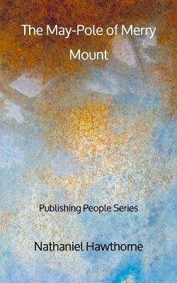 Book cover for The May-Pole of Merry Mount - Publishing People Series