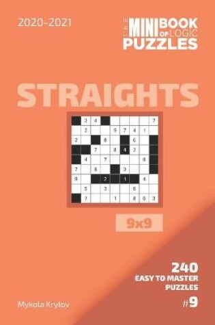 Cover of The Mini Book Of Logic Puzzles 2020-2021. Straights 9x9 - 240 Easy To Master Puzzles. #9