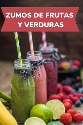 Cover of Recetas De Zumos Deliciosos De Frutas Y Verduras