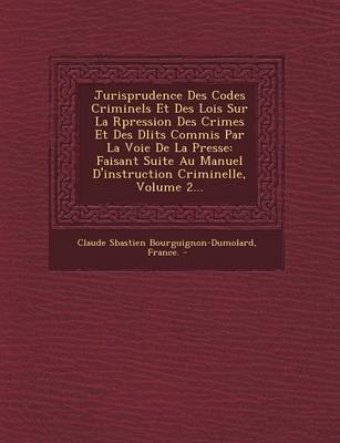 Book cover for Jurisprudence Des Codes Criminels Et Des Lois Sur La R Pression Des Crimes Et Des D Lits Commis Par La Voie de La Presse