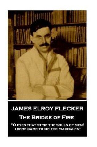 Cover of James Elroy Flecker - The Bridge of Fire