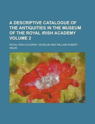 Book cover for A Descriptive Catalogue of the Antiquities in the Museum of the Royal Irish Academy Volume 2