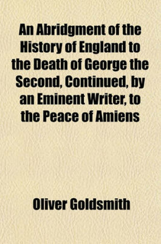 Cover of An Abridgment of the History of England to the Death of George the Second, Continued, by an Eminent Writer, to the Peace of Amiens