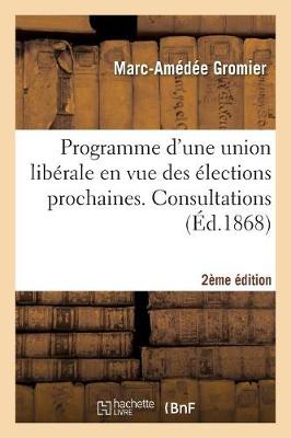 Cover of Programme d'Une Union Liberale En Vue Des Elections Prochaines. Consultations... (2e Ed.)