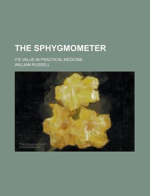 Book cover for The Sphygmometer; Its Value in Practical Medicine