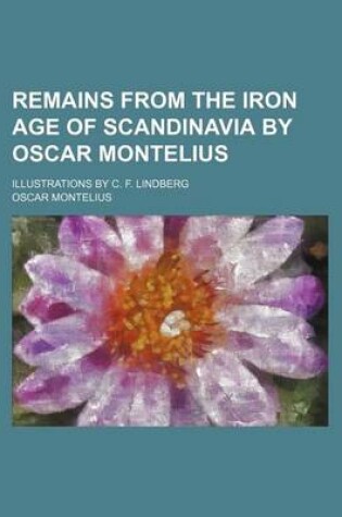 Cover of Remains from the Iron Age of Scandinavia by Oscar Montelius; Illustrations by C. F. Lindberg