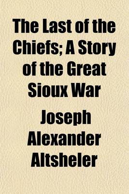 Book cover for The Last of the Chiefs; A Story of the Great Sioux War