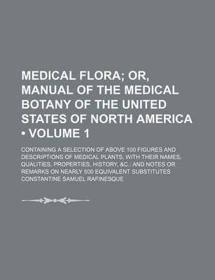 Book cover for Medical Flora (Volume 1); Or, Manual of the Medical Botany of the United States of North America. Containing a Selection of Above 100 Figures and Descriptions of Medical Plants, with Their Names, Qualities, Properties, History, &C. and Notes or Remarks on