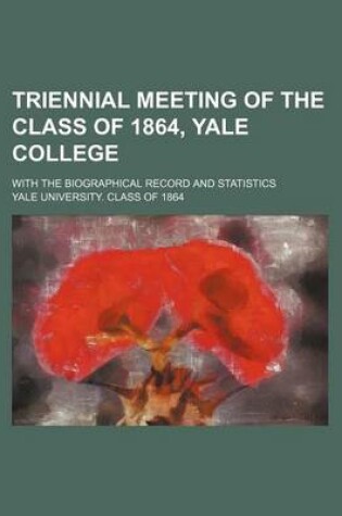 Cover of Triennial Meeting of the Class of 1864, Yale College; With the Biographical Record and Statistics