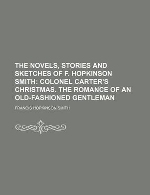 Book cover for The Novels, Stories and Sketches of F. Hopkinson Smith; Colonel Carter's Christmas. the Romance of an Old-Fashioned Gentleman