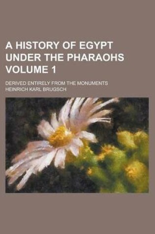 Cover of A History of Egypt Under the Pharaohs; Derived Entirely from the Monuments Volume 1