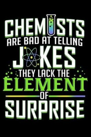 Cover of Chemists Are Bad At Telling Jokes They Lack The Element Of Surprise Funny Lab Notebook Journal