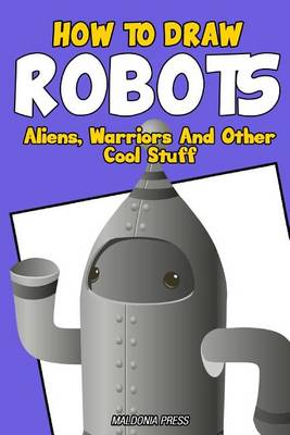 Book cover for How to Draw Robots, Aliens, Warriors and Other Cool Stuff