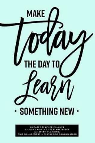 Cover of Make Today the Day to Learn Something New, Undated Teacher Planner