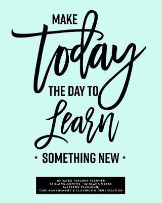 Book cover for Make Today the Day to Learn Something New, Undated Teacher Planner