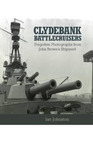Cover of Clydebank Battlecruisers: Forgotten Photographs from John Brown's Shipyard