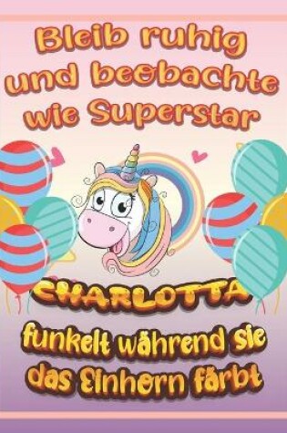 Cover of Bleib ruhig und beobachte wie Superstar Charlotta funkelt wahrend sie das Einhorn farbt