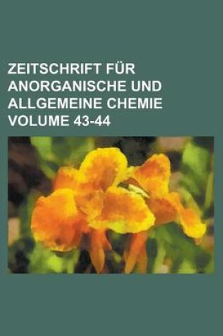 Cover of Zeitschrift Fur Anorganische Und Allgemeine Chemie Volume 43-44