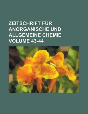 Book cover for Zeitschrift Fur Anorganische Und Allgemeine Chemie Volume 43-44