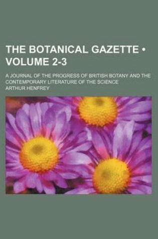 Cover of The Botanical Gazette (Volume 2-3); A Journal of the Progress of British Botany and the Contemporary Literature of the Science