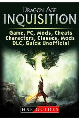 Cover of Dragon Age Inquisition Game, Pc, Mods, Cheats, Characters, Classes, Mods, DLC, Guide Unofficial