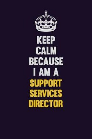 Cover of Keep Calm Because I Am A Support Services Director