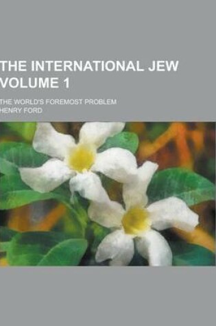 Cover of The International Jew; The World's Foremost Problem Volume 1