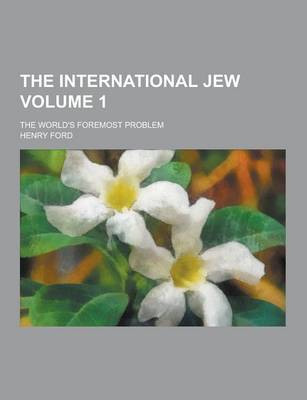 Book cover for The International Jew; The World's Foremost Problem Volume 1