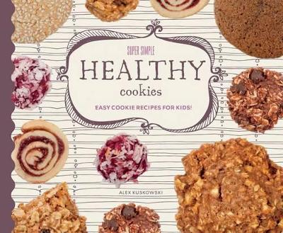 Cover of Super Simple Healthy Cookies: Easy Cookie Recipes for Kids!