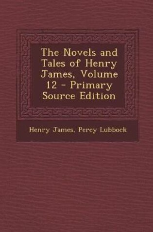 Cover of The Novels and Tales of Henry James, Volume 12 - Primary Source Edition