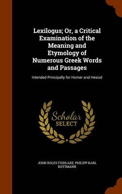 Book cover for Lexilogus; Or, a Critical Examination of the Meaning and Etymology of Numerous Greek Words and Passages