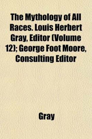 Cover of The Mythology of All Races. Louis Herbert Gray, Editor (Volume 12); George Foot Moore, Consulting Editor