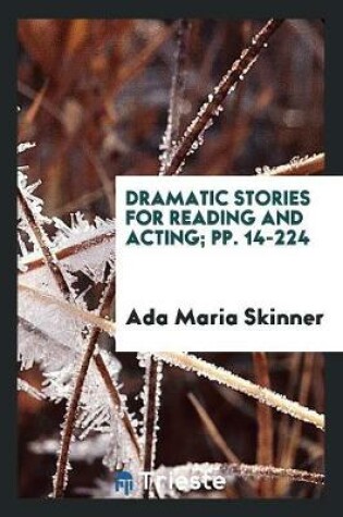 Cover of Dramatic Stories for Reading and Acting; Pp. 14-224