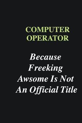 Book cover for Computer operator Because Freeking Awsome is Not An Official Title