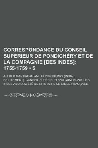 Cover of Correspondance Du Conseil Superieur de Pondichery Et de La Compagnie [Des Indes] (5); 1755-1759