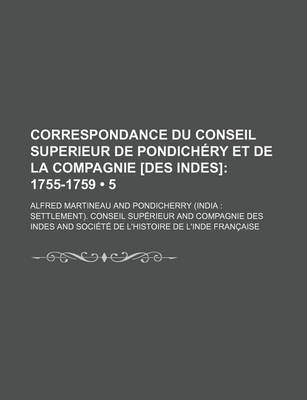 Book cover for Correspondance Du Conseil Superieur de Pondichery Et de La Compagnie [Des Indes] (5); 1755-1759