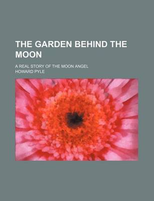 Book cover for The Garden Behind the Moon; A Real Story of the Moon Angel